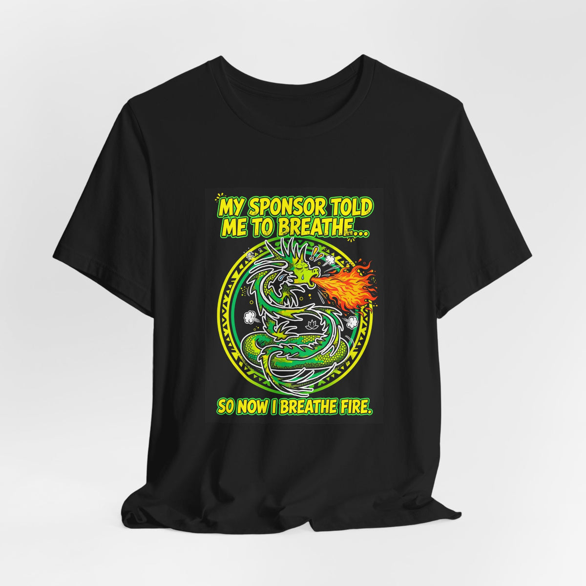 My Sponsor Told Me to Breathe... So Now I Breathe Fire. — Dragon Tee