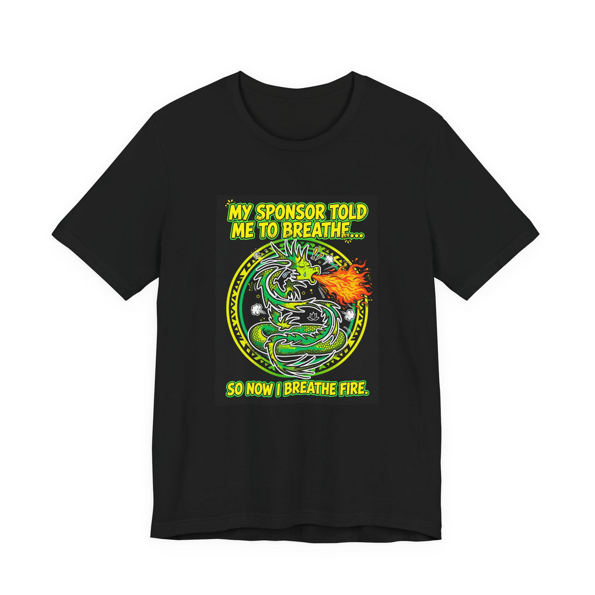 My Sponsor Told Me to Breathe... So Now I Breathe Fire. — Dragon Tee